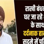 राखी बंधवाने घर जा रहे भाई के साथ दर्दनाक हादसा, सदमे में परिवार